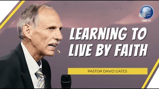 Learning to Live By Faith | Pastor David Gates
