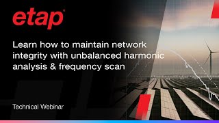 Use ETAP’s unbalanced harmonic analysis & frequency scan tools to ensure power system integrity.