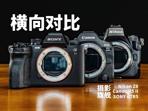 尼康Z8|索尼A7R5|佳能R52|摄影旗舰怎么选?! #nikonz8 #sonya7rv #canonr5ii