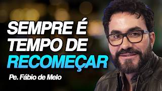 SEMPRE É TEMPO DE RECOMEÇAR | PE. FÁBIO DE MELO