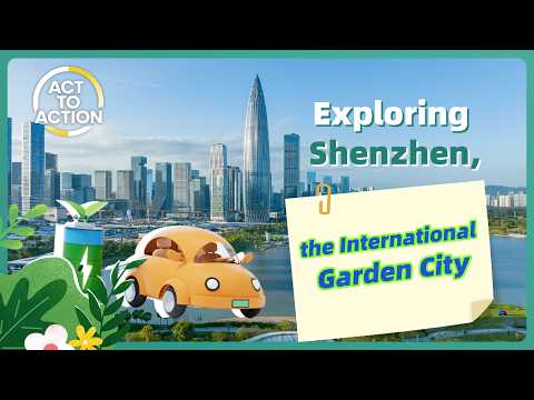 Act to Action: Exploring Shenzhen, the 'International Garden City'