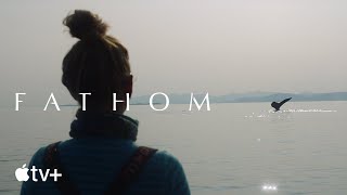 Fathom — Official Trailer | Apple TV+