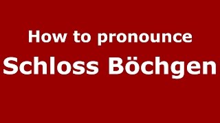 How to pronounce Schloss Böchgen