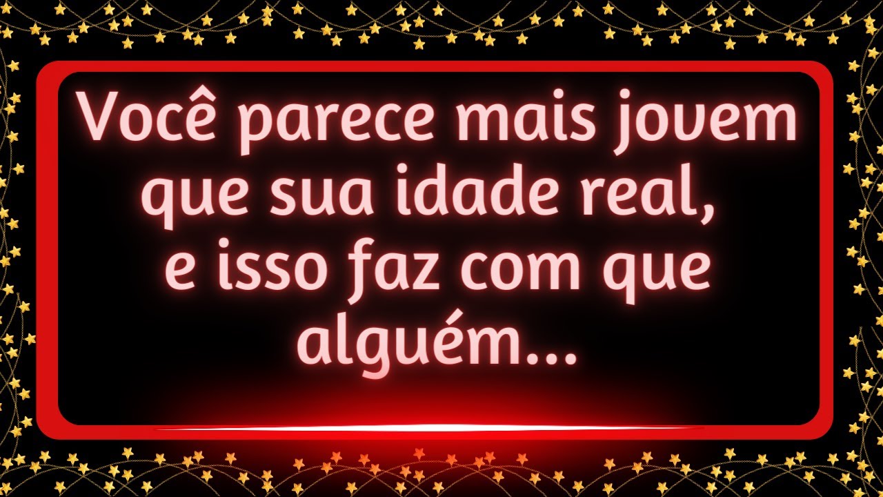 Você parece mais jovem que sua idade real, e isso faz com que alguém... #mensagemdosanjos