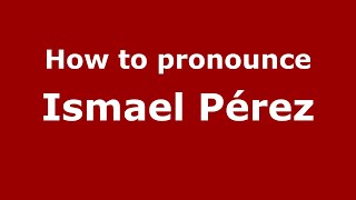 How to pronounce Ismael Pérez