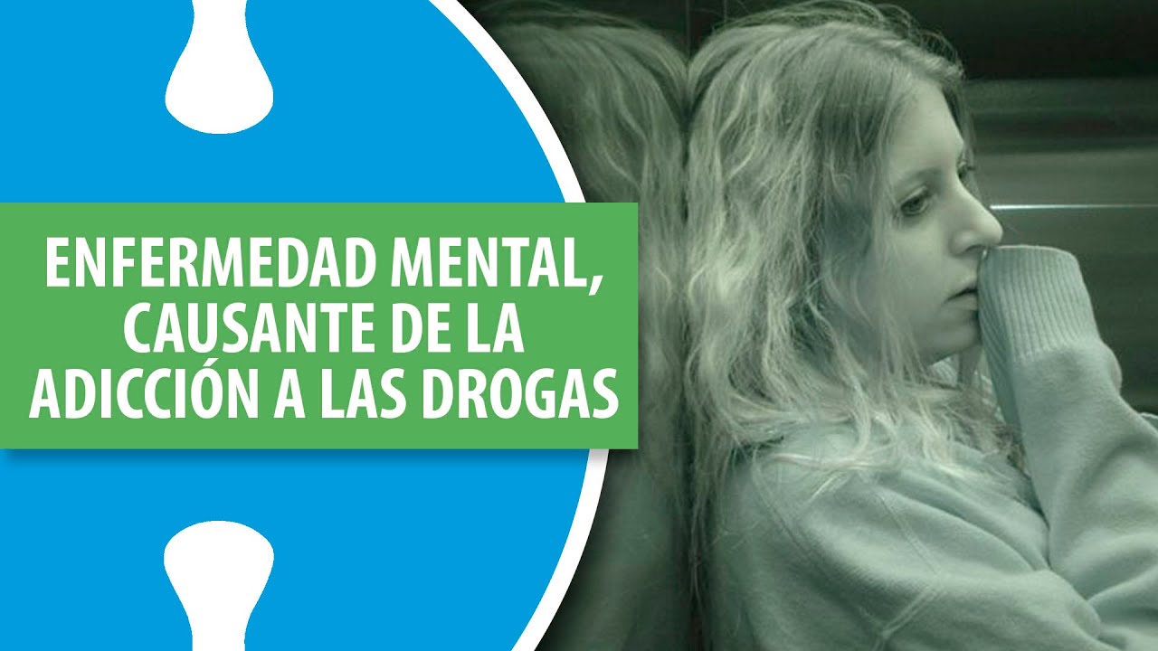 Enfermedad Mental, Primer Causante de la Adicción a las Drogas