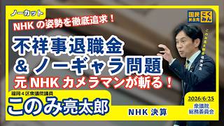 【元NHKカメラマンが斬る！】国民民主党 不祥事退職金＆ノーギャラ問題でNHKの姿勢を徹底追求【許斐亮太郎・衆議院国会質疑ノーカット】