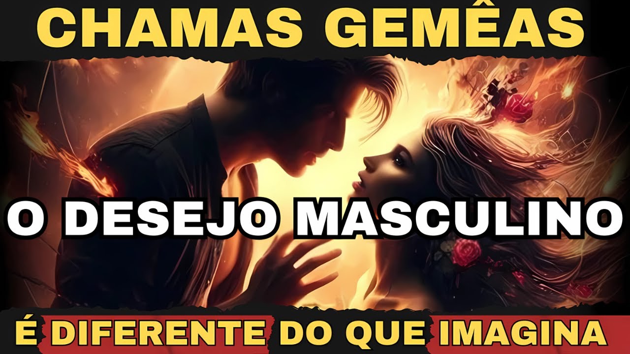 ✨ O Desejo Masculino na Jornada das Chamas Gêmeas ✨
