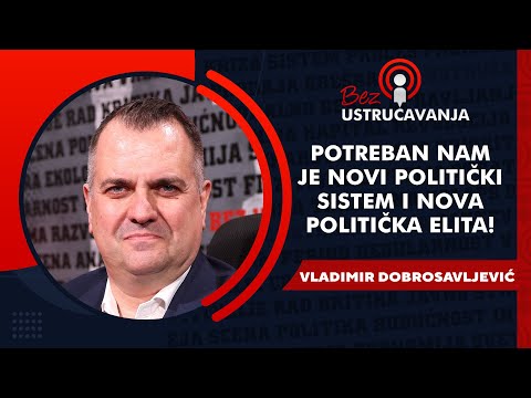 BEZ USTRUČAVANJA - Vladimir Dobrosavljević: Potreban nam je novi politički sistem i nova elita!