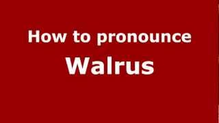 How to pronounce Walrus
