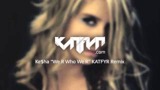 Ke$ha - We R Who We R (KATFYR Electro / Dubstep Remix)