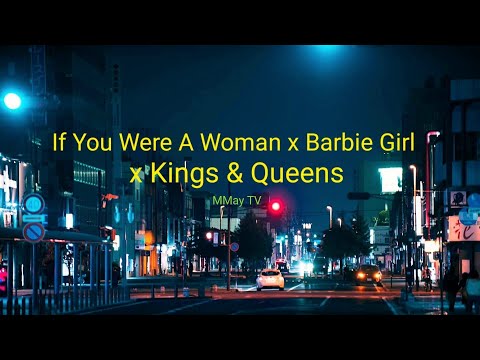 If You Were A Woman x Barbie Girl x Kings and Queens
