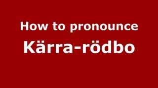 How to pronounce Kärra-Rödbo