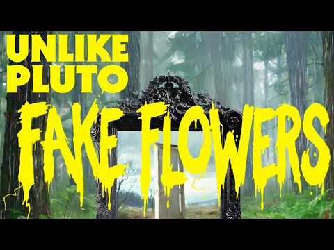 Unlike Pluto - Fake Flowers