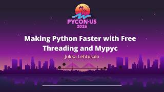 Making Python Faster with Free Threading and Mypyc - Jukka Lehtosalo