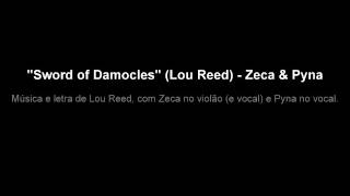 &quot;Sword of Damocles&quot; (Lou Reed) - Zeca &amp; Pyna