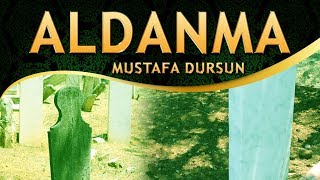 İlahi - "Aldanma Burası Yalan, Ne Büyük Nimettir Bir Kalbe İman"   Mustafa Dursun - Aldanma İlahisi