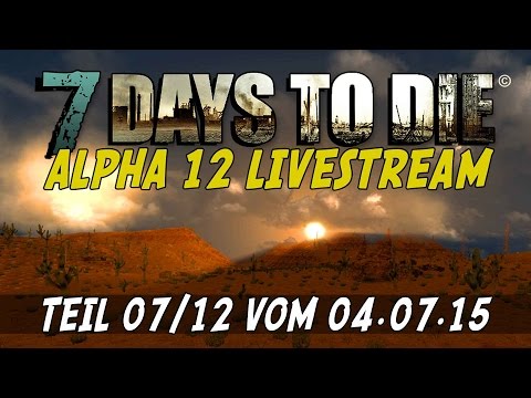 7 Days to Die ALPHA 12 - Livestream Teil 07/12 vom 04.07.15 [Gameplay German Deutsch] [Let's Play]