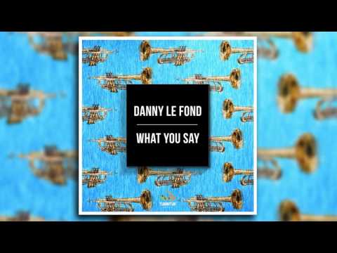 Danny Le Fond - What You Say (Out Now!)