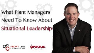 What Plant Managers Need To Know About Situational Leadership
