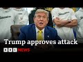 Donald Trump Approves Plans To Attack Iran CBS Reports BBC News