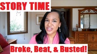 StoryTime: Broke, Beat, and Busted!