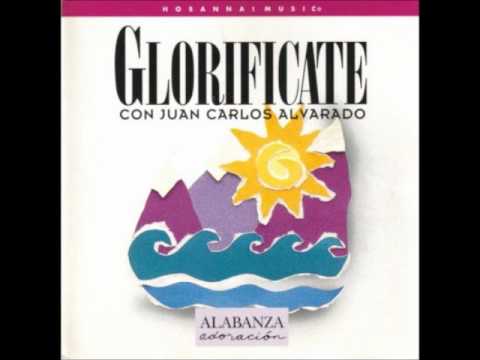Glorifícate (Be Glorified)- Juan Carlos Alvarado (Hosanna! Music)