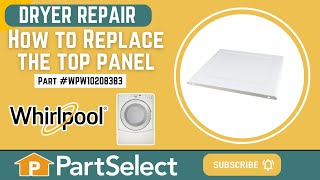 Whirlpool Dryer Repair: How to Replace the Top Panel (Whirlpool Part #WPW10208383)