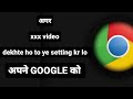 AGAR XXX VIDEO DEKHTE HO TO APNA GOOGLE CHROME KO YE SETTING KR LO CHROME KA SEARCH HISTORY CLEAR