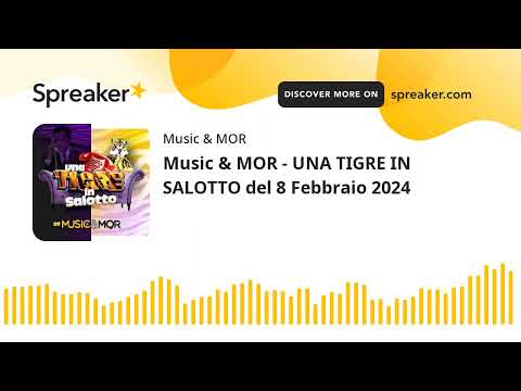 Music & MOR - UNA TIGRE IN SALOTTO del 8 Febbraio 2024