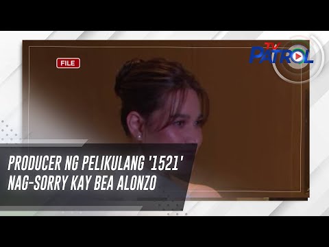 Producer ng pelikulang '1521' nag-sorry kay Bea Alonzo TV Patrol