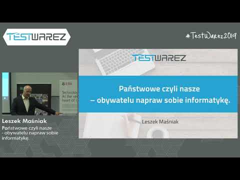 Testwarez 2019: Leszek Masniak - Państwowe czyli nasze obywatelu napraw sobie informatykę