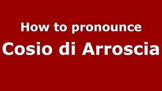 How to pronounce Cosio Di Arroscia