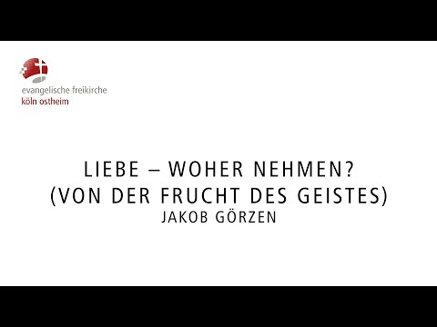 Liebe – woher nehmen? (Von der Frucht des Geistes) // Jakob Görzen