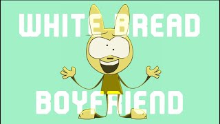 White Bread Boyfriend - ANIMATION