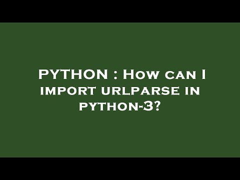 Python How Can I Import Urlparse In Python 3