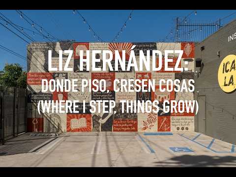 Liz Hernandez: Donde pido, cresen cosas (Where I step, things grow)