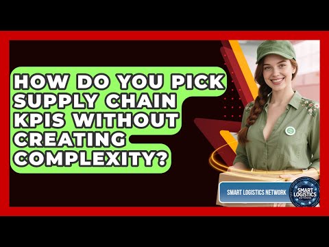 How Do You Pick Supply Chain KPIs Without Creating Complexity? - Smart Logistics Network