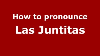 How to pronounce Las Juntitas