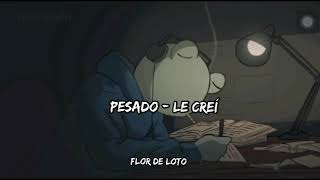 Pesado - Le creí - Letra ✨🥀