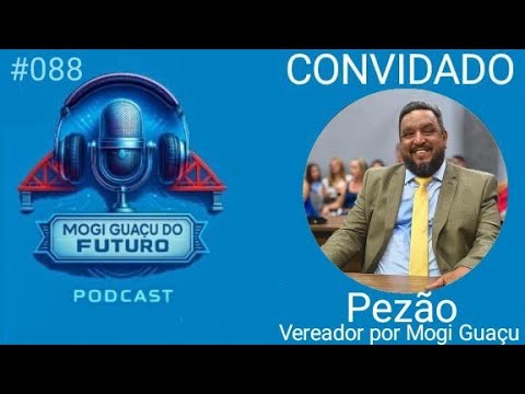 Pezão - Vereador por Mogi Guaçu - Mogi Guaçu do Futuro Podcast.