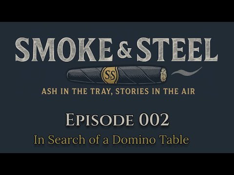Smoke and Steel: Episode 002 - In Search of a Domino Table