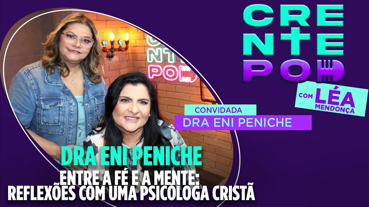 CrentePod #4 - Dra. Eni Peniche: Entre a Fé e a Mente: Reflexões Com Uma Psicóloga Cristã