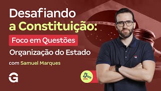 Desafiando a Constituição | Foco em Questões: Organização do Estado