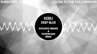 Kebu - Deep Blue (Psychotic Giraffe & Photon Man Remix) [PREVIEW]