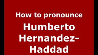 How to pronounce Humberto Hernandez-Haddad