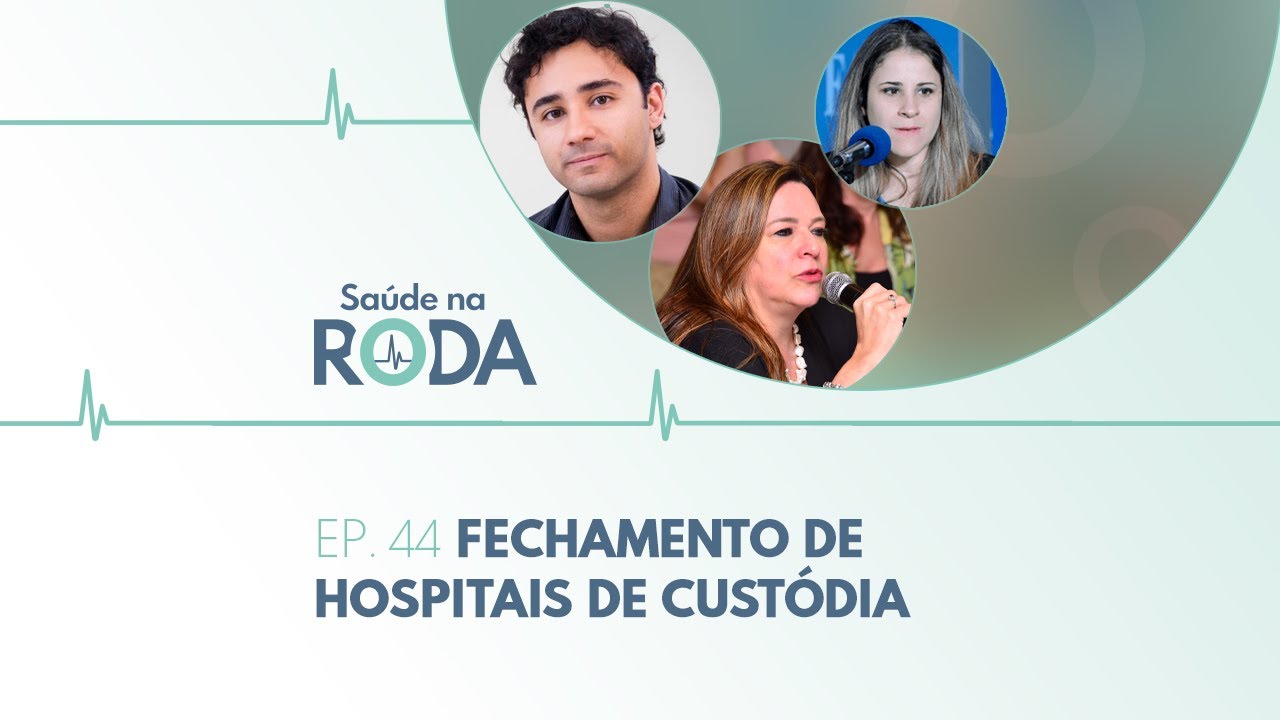 SAÚDE NA RODA - Ep. 44: Fechamento de hospitais de custódia