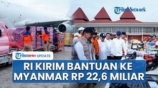 Junta Militer Gencatan Senjata, Indonesia Kirim Bantuan ke Myanmar 142 Ton Senilai Rp 22,6 Miliar