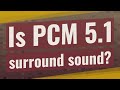 Is PCM 5.1 surround sound?