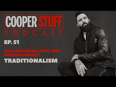 Cooper Stuff: Ep. 51 - 2021: Suffering, Hope, and The War Against Traditionalism